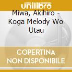 Miwa, Akihiro - Koga Melody Wo Utau cd