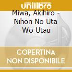 Miwa, Akihiro - Nihon No Uta Wo Utau cd musicale di Miwa, Akihiro