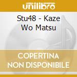 Stu48 - Kaze Wo Matsu cd musicale di Stu48