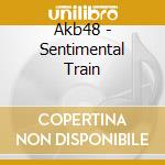 Akb48 - Sentimental Train cd musicale di Akb48