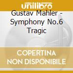 Gustav Mahler - Symphony No.6 Tragic cd musicale di Gustav Mahler