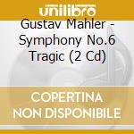 Gustav Mahler - Symphony No.6 Tragic (2 Cd) cd