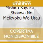 Mishiro Sayaka - Shouwa No Meikyoku Wo Utau cd musicale di Mishiro Sayaka