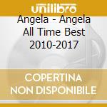 Angela - Angela All Time Best 2010-2017 cd
