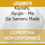 Kiyoshi, Ryujin - Me Ga Sameru Made cd musicale di Kiyoshi, Ryujin