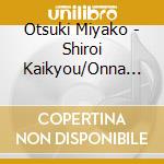 Otsuki Miyako - Shiroi Kaikyou/Onna No Minato/Inochi No Kaikyou cd musicale di Otsuki Miyako