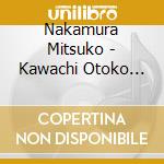 Nakamura Mitsuko - Kawachi Otoko Bushi/Danjiri/Onna Kaze No Bon cd musicale di Nakamura Mitsuko