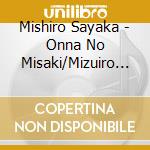 Mishiro Sayaka - Onna No Misaki/Mizuiro No Handkerchi/Sake Gatari cd musicale di Mishiro Sayaka