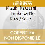 Mizuki Natsumi - Tsukuba No Kaze/Kaze Miren/Naite Hitoritabi cd musicale di Mizuki Natsumi