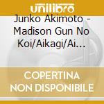 Junko Akimoto - Madison Gun No Koi/Aikagi/Ai No Mama De..