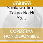 Shinkawa Jiro - Tokyo No Hi Yo Itsumademo/Kimi Wo Shitaite/Nakase Zake