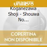 Koganezawa Shoji - Shouwa No Hana/Negai.Ichijou Modori Bashi/Kagurazaka cd