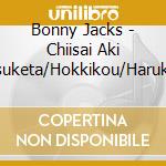 Bonny Jacks - Chiisai Aki Mitsuketa/Hokkikou/Haruka Na Tomo Ni cd musicale di Bonny Jacks