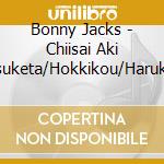 Bonny Jacks - Chiisai Aki Mitsuketa/Hokkikou/Haruka Na Tomo Ni cd
