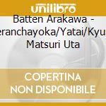 Batten Arakawa - Kaeranchayoka/Yatai/Kyushu Matsuri Uta cd musicale di Batten Arakawa