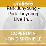 Park Junyoung - Park Junyoung Live In Liquidroom cd musicale di Park Junyoung