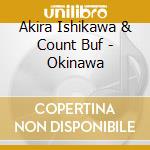 Akira Ishikawa & Count Buf - Okinawa cd musicale di Akira Ishikawa & Count Buf