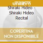 Shiraki Hideo - Shiraki Hideo Recital cd
