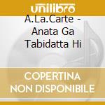 A.La.Carte - Anata Ga Tabidatta Hi cd