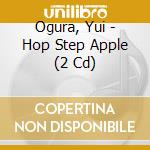 Ogura, Yui - Hop Step Apple (2 Cd) cd musicale di Ogura, Yui