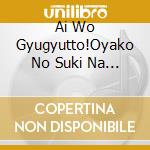 Ai Wo Gyugyutto!Oyako No Suki Na Uta Atsumemashita. Uta To Tomoni Ayunda (2 Cd) cd
