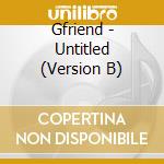 Gfriend - Untitled (Version B) cd musicale di Gfriend