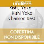 Kishi, Yoko - Kishi Yoko Chanson Best cd musicale di Kishi, Yoko