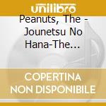 Peanuts, The - Jounetsu No Hana-The Peanuts Yougaku Cover Best cd musicale di Peanuts, The