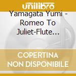 Yamagata Yumi - Romeo To Juliet-Flute Meikyoku Shuu Best cd musicale di Yamagata Yumi