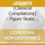 (Classical Compilations) - Figure Skate Meikyoku Best cd musicale di (Classical Compilations)