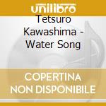 Tetsuro Kawashima - Water Song cd