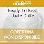 Ready To Kiss - Date Datte cd