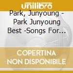 Park, Junyoung - Park Junyoung Best -Songs For You- (2 Cd) cd musicale di Park, Junyoung