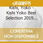 Kishi, Yoko - Kishi Yoko Best Selection 2019 (2 Cd) cd musicale di Kishi, Yoko