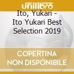 Ito, Yukari - Ito Yukari Best Selection 2019 cd musicale di Ito, Yukari