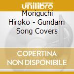 Moriguchi Hiroko - Gundam Song Covers cd
