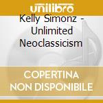 Kelly Simonz - Unlimited Neoclassicism cd musicale di Kelly Simonz