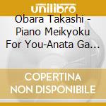 Obara Takashi - Piano Meikyoku For You-Anata Ga Daisuki- (2 Cd) cd