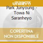 Park Junyoung - Towa Ni Saranheyo cd