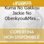 Kuma No Gakkou Jackie No Obenkyou&Mini Chishiki Song cd