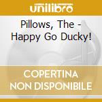 Pillows, The - Happy Go Ducky! cd