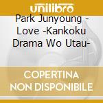 Park Junyoung - Love -Kankoku Drama Wo Utau- cd
