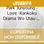 Park Junyoung - Love -Kankoku Drama Wo Utau- (2 Cd) cd