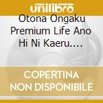 Otona Ongaku Premium Life Ano Hi Ni Kaeru. Piano Time*Cafe-J-Pop Hen20 (2 Cd) cd musicale
