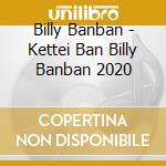 Billy Banban - Kettei Ban Billy Banban 2020 cd