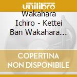 Wakahara Ichiro - Kettei Ban Wakahara Ichiro 2020 cd