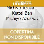 Michiyo Azusa - Kettei Ban Michiyo Azusa 2020 cd