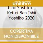 Ishii Yoshiko - Kettei Ban Ishii Yoshiko 2020 cd
