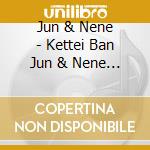 Jun & Nene - Kettei Ban Jun & Nene 2020 cd musicale