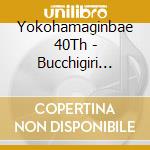 Yokohamaginbae 40Th - Bucchigiri Again (3 Cd) cd